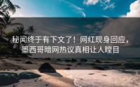 秘闻终于有下文了！网红现身回应，墨西哥暗网热议真相让人瞠目