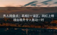 秀人网盘点：真相3大误区，网红上榜理由格外令人轰动一时
